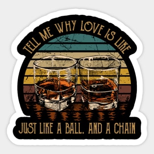 Tell Me Why Love Is Like Just Like A Ball. And A Chain Country Music Wine Cups Sticker